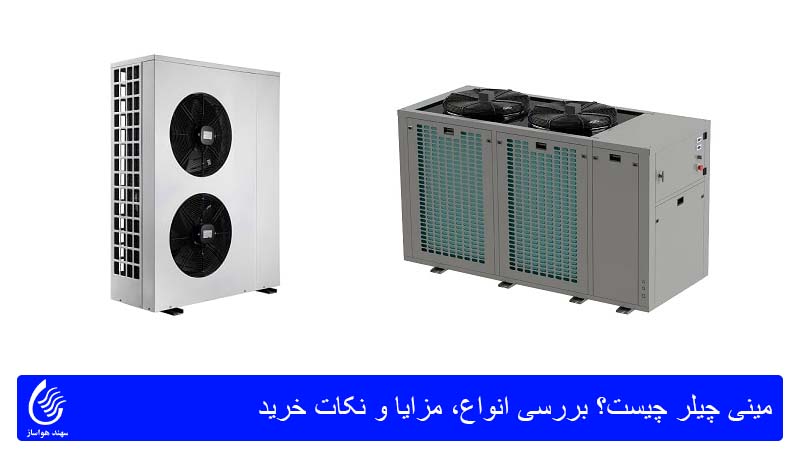 مینی چیلر چیست؟ بررسی انواع، مزایا و نکات خرید مینی چیلر برای تهویه مطبوع